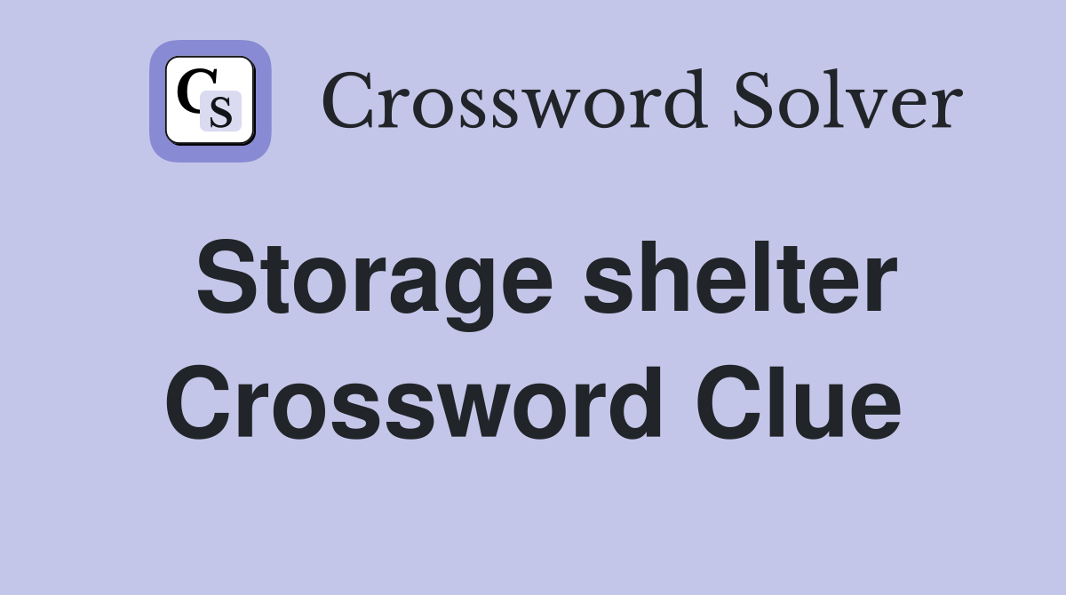 Storage shelter Crossword Clue