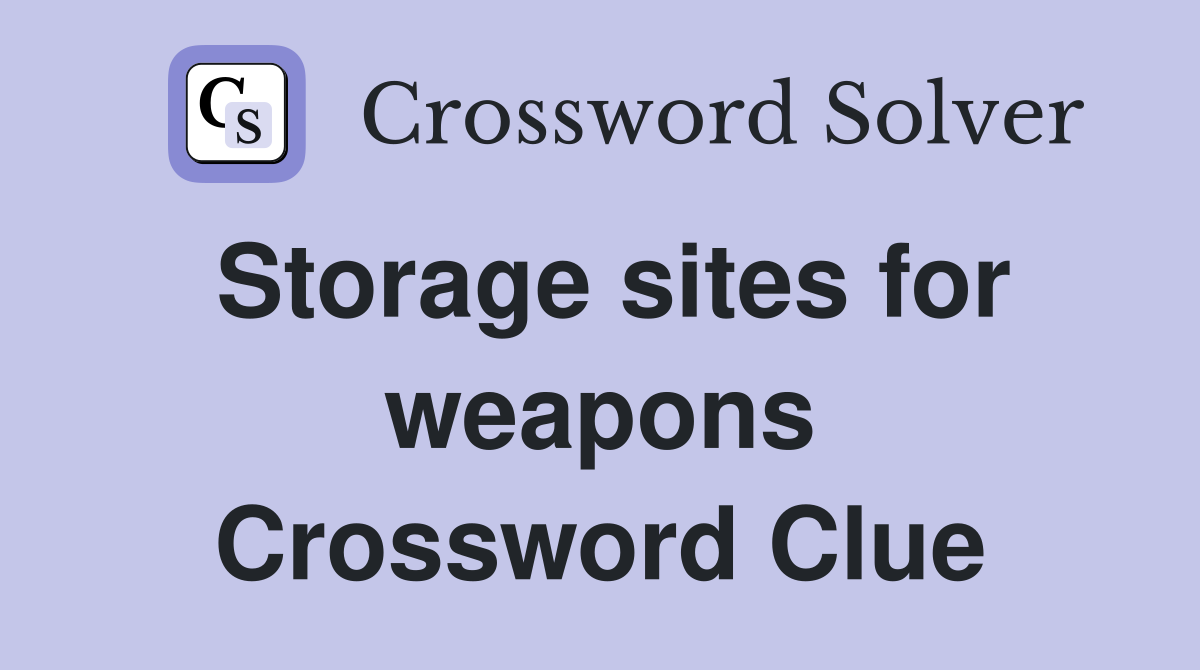 Storage sites for weapons Crossword Clue