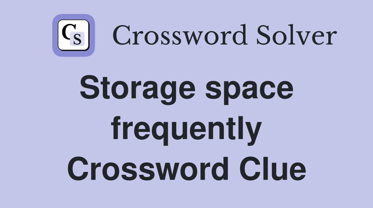 Storage space  frequently Crossword Clue
