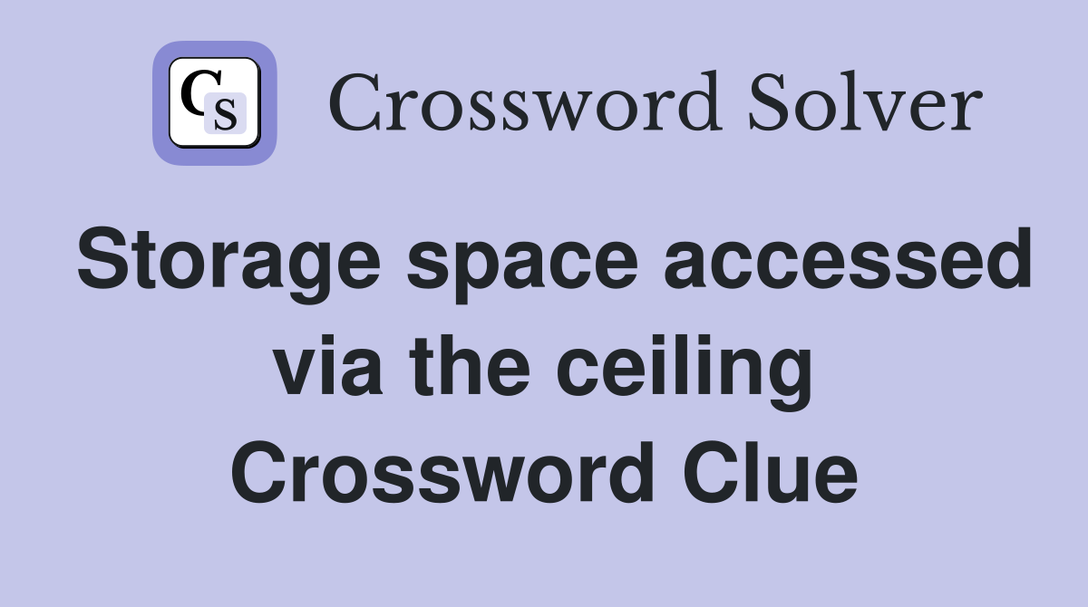 Storage space accessed via the ceiling Crossword Clue