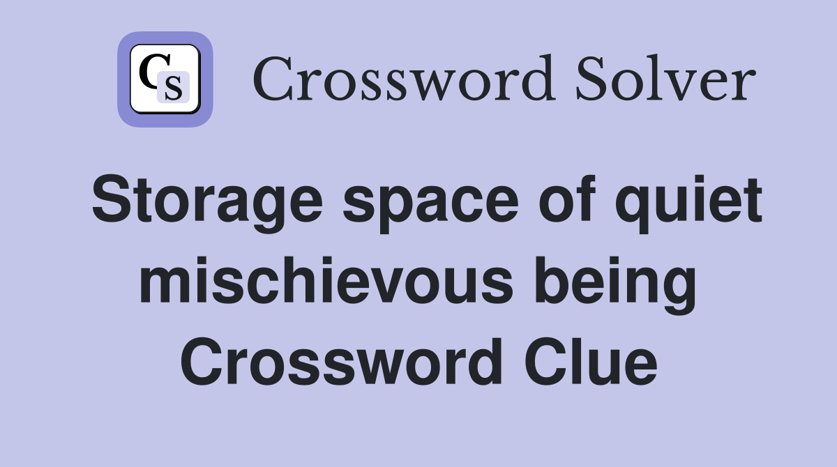 Storage space of quiet mischievous being Crossword Clue