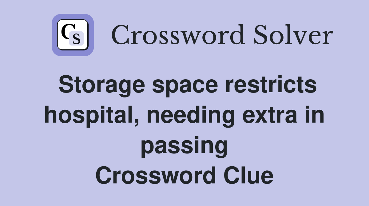 Storage space restricts hospital, needing extra in passing Crossword Clue
