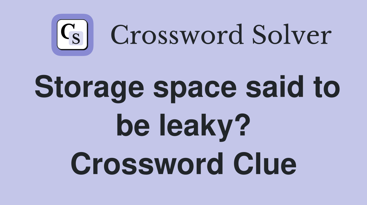 Storage space said to be leaky? Crossword Clue