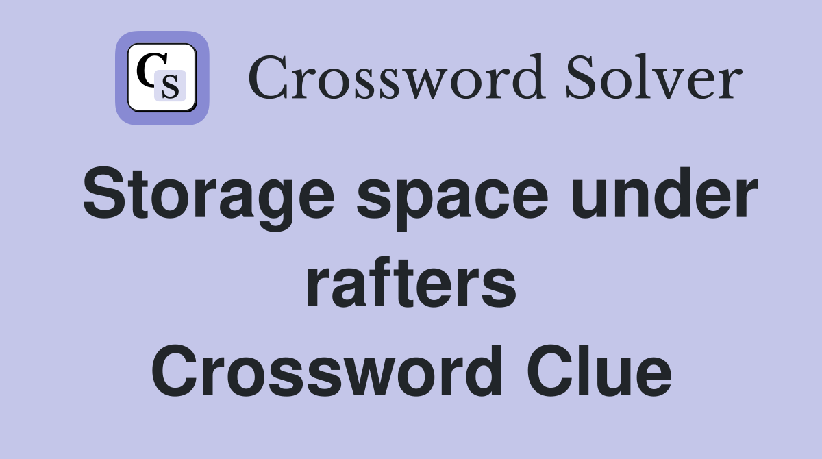 Storage space under rafters Crossword Clue