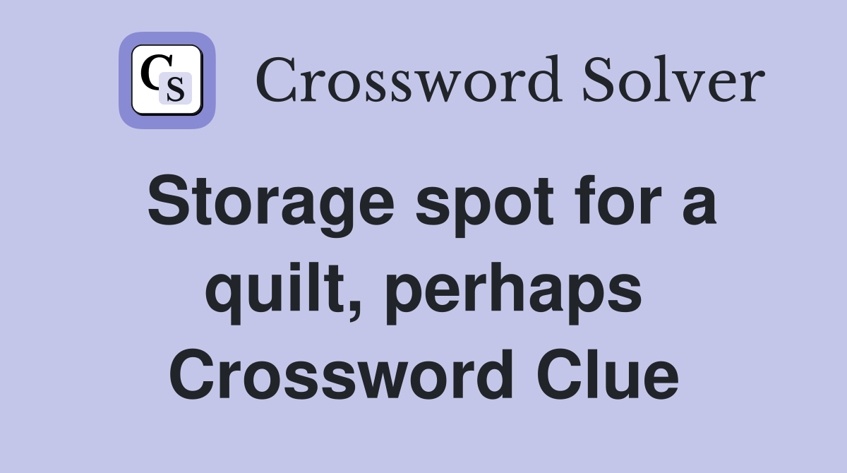 Storage spot for a quilt, perhaps Crossword Clue