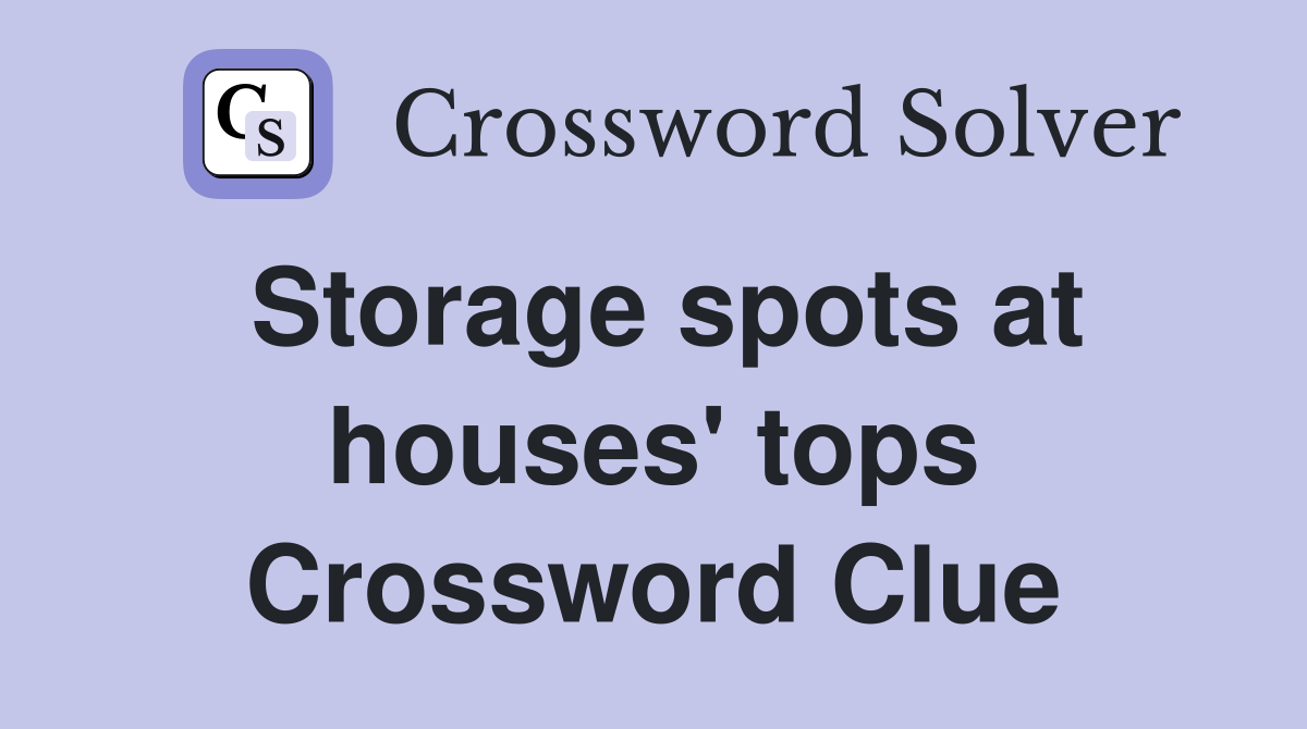 Storage spots at houses' tops Crossword Clue