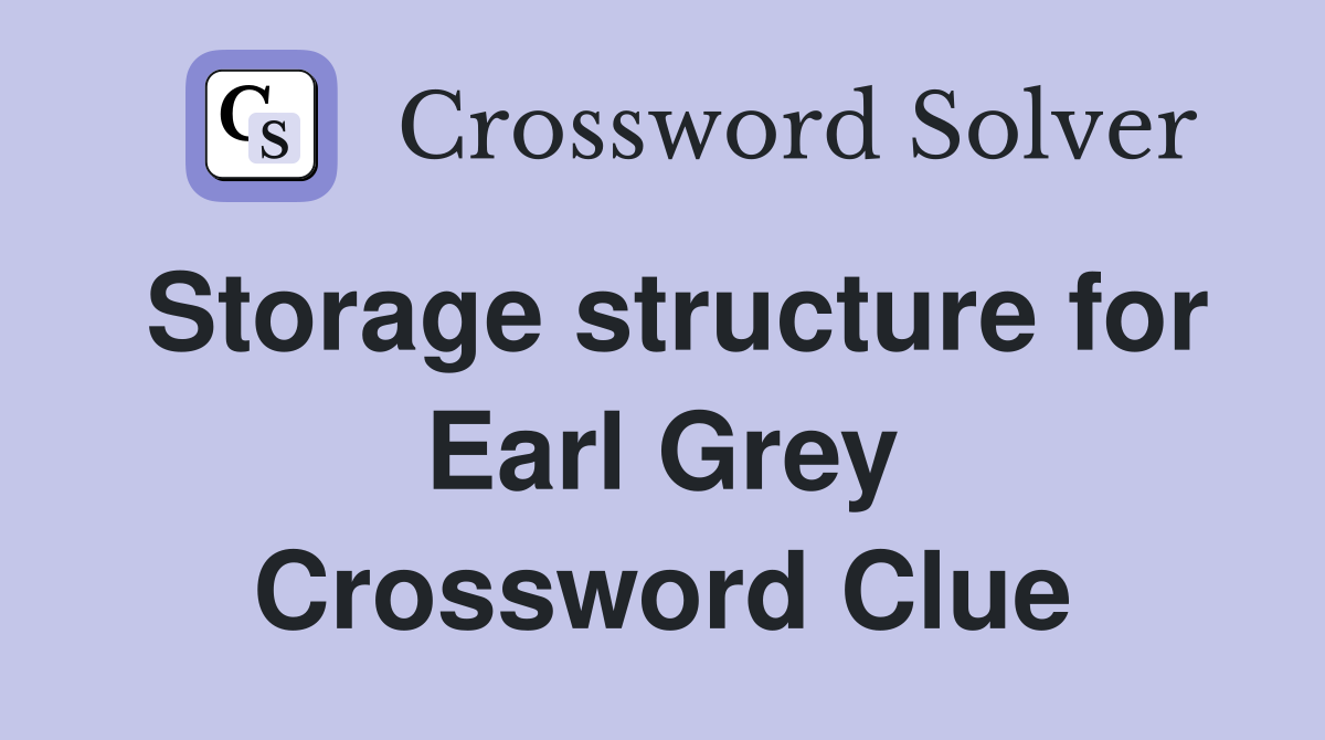 Storage structure for Earl Grey Crossword Clue