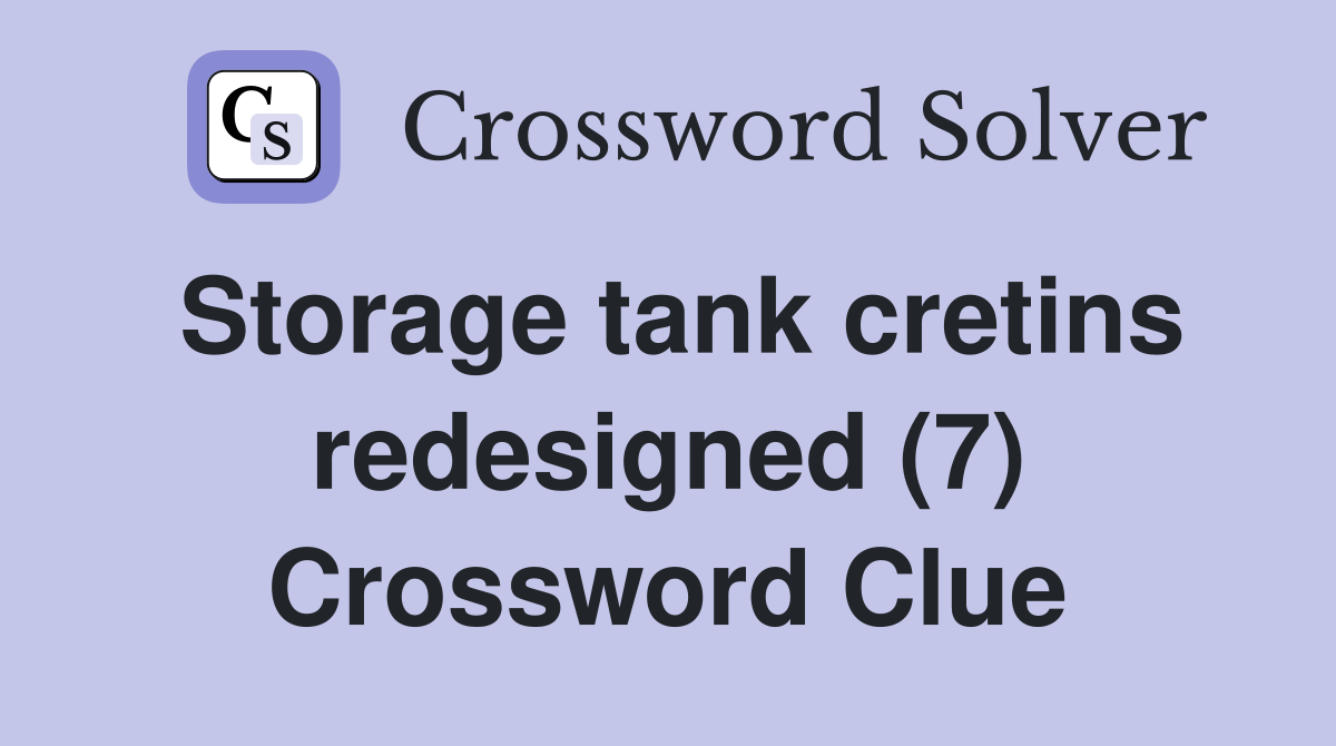 Storage tank cretins redesigned (7) Crossword Clue
