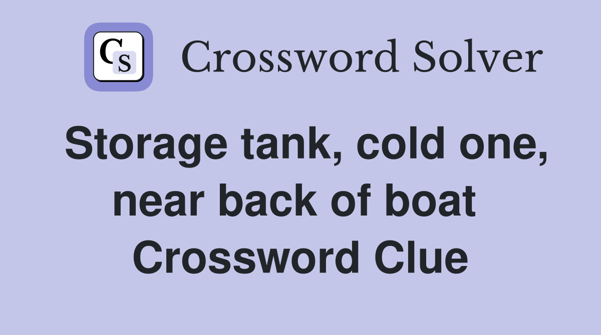Storage tank, cold one, near back of boat  Crossword Clue