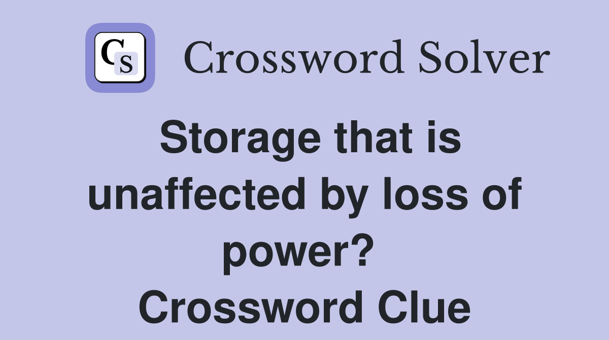 Storage that is unaffected by loss of power?  Crossword Clue
