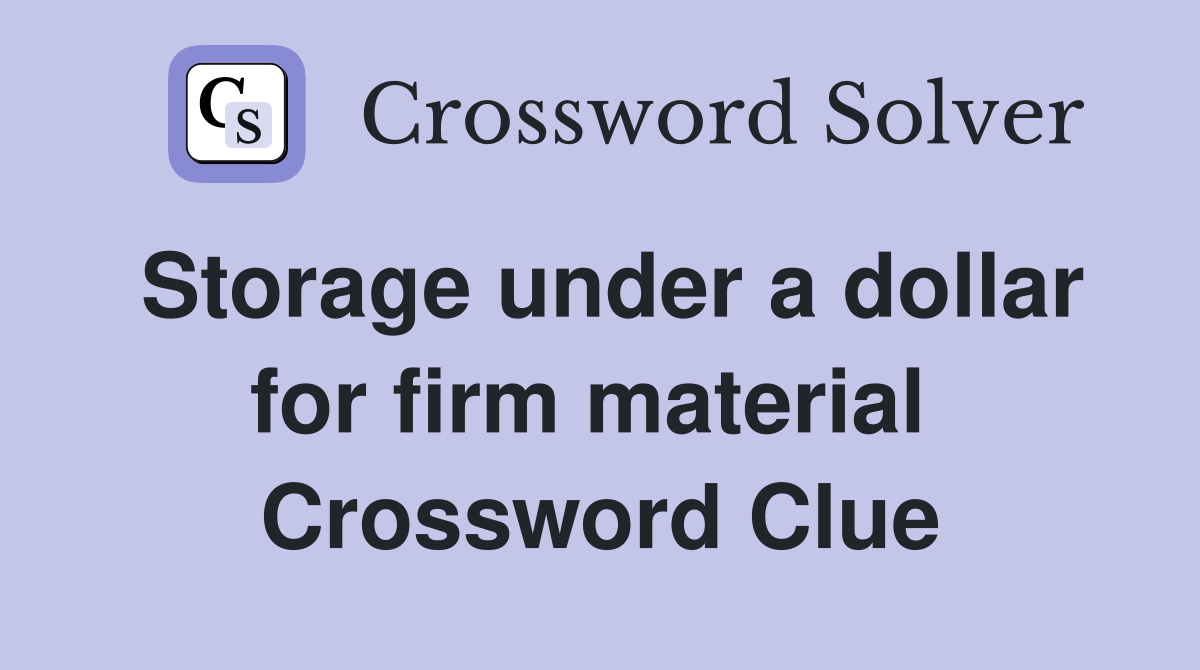 Storage under a dollar for firm material  Crossword Clue