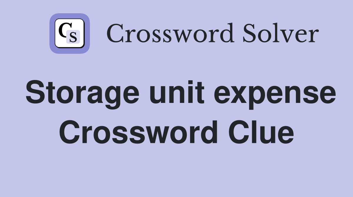 Storage unit expense Crossword Clue