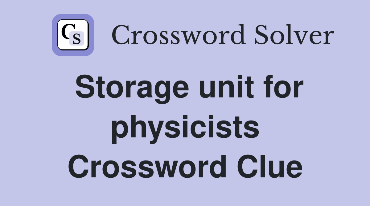 Storage unit for physicists Crossword Clue