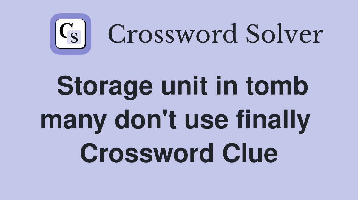 Storage unit in tomb many don't use finally  Crossword Clue