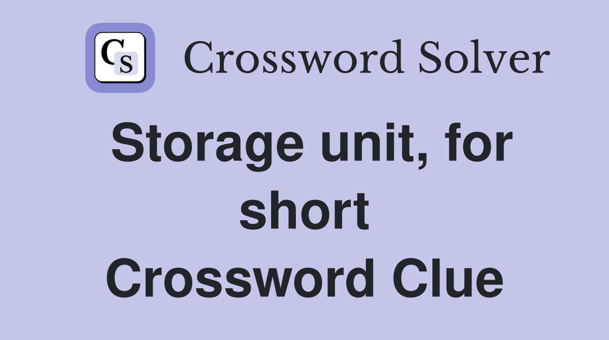 Storage unit, for short Crossword Clue