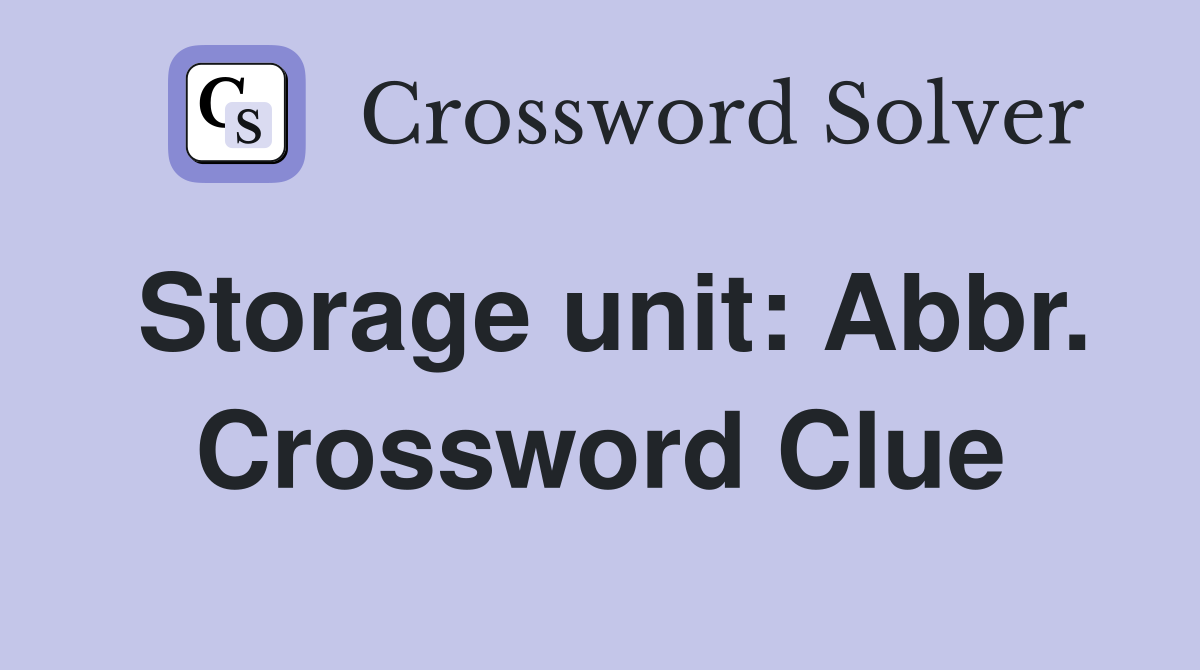 Storage unit: Abbr. Crossword Clue