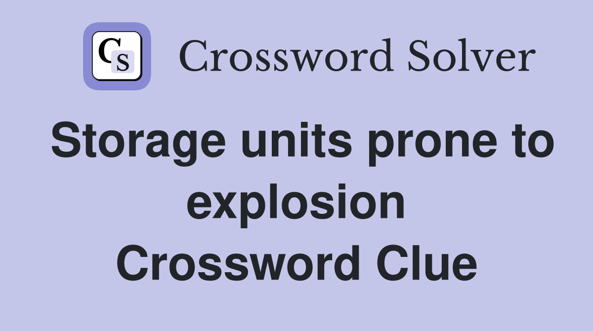 Storage units prone to explosion Crossword Clue