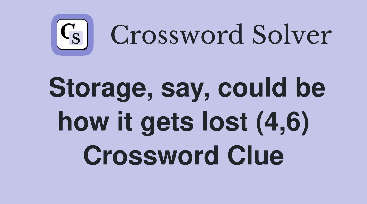 Storage, say, could be how it gets lost (4,6) Crossword Clue