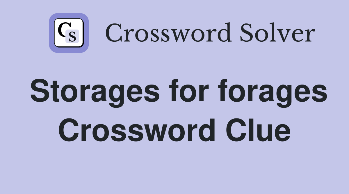 Storages for forages Crossword Clue