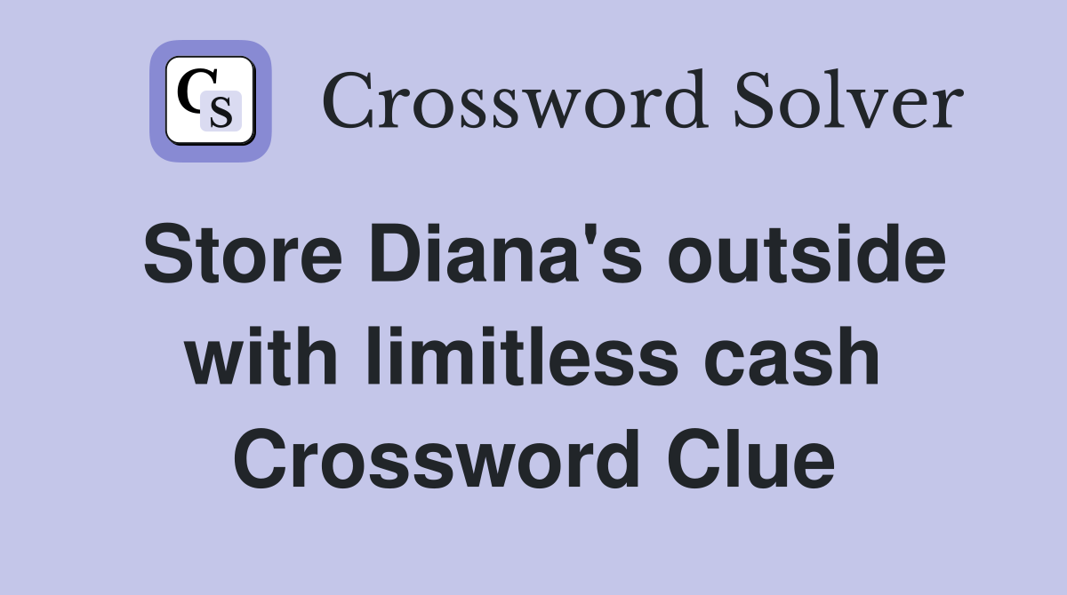 Store Diana's outside with limitless cash Crossword Clue