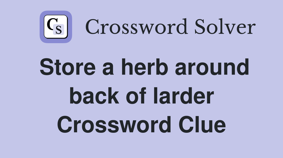 Store a herb around back of larder Crossword Clue