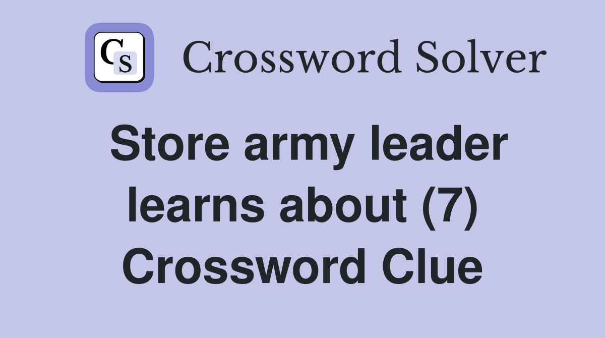 Store army leader learns about (7) Crossword Clue
