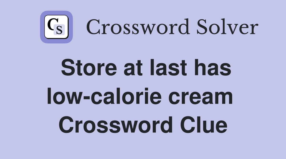 Store at last has low-calorie cream  Crossword Clue