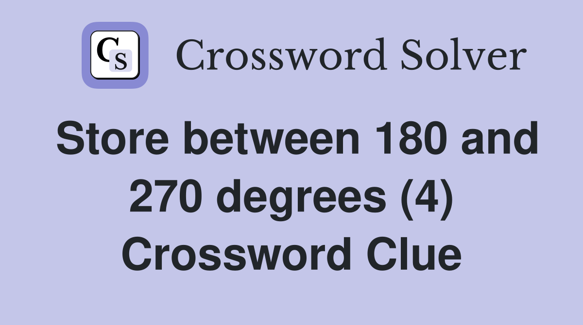 Store between 180 and 270 degrees (4) Crossword Clue