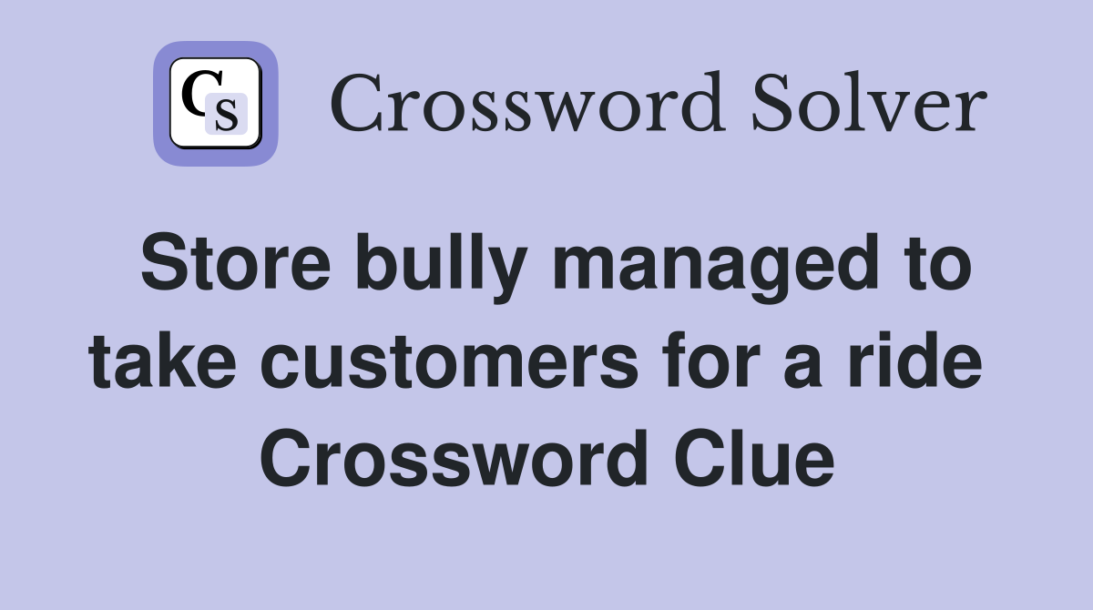 Store bully managed to take customers for a ride  Crossword Clue