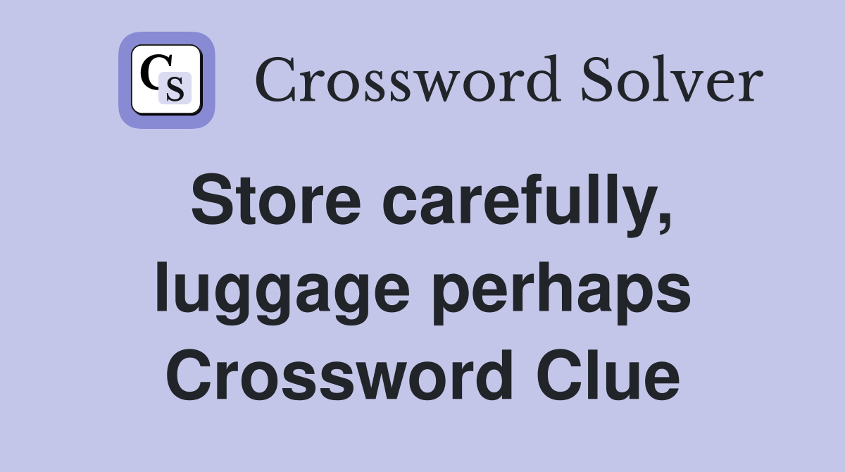 Store carefully, luggage perhaps Crossword Clue
