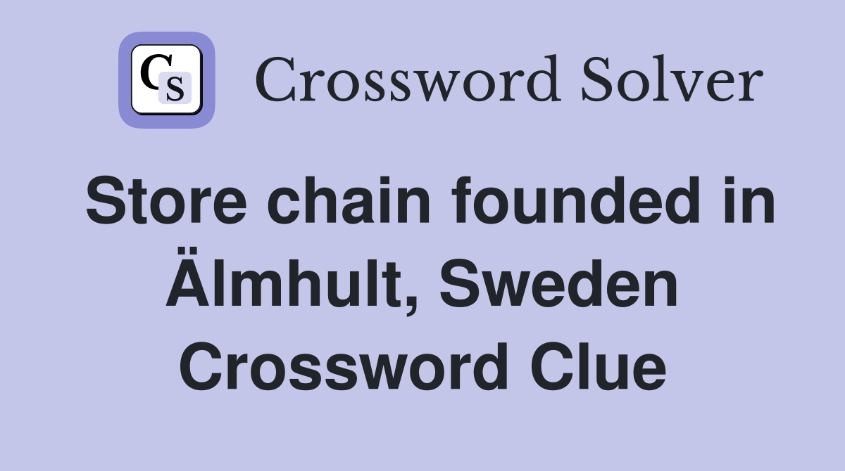 Store chain founded in Älmhult, Sweden Crossword Clue