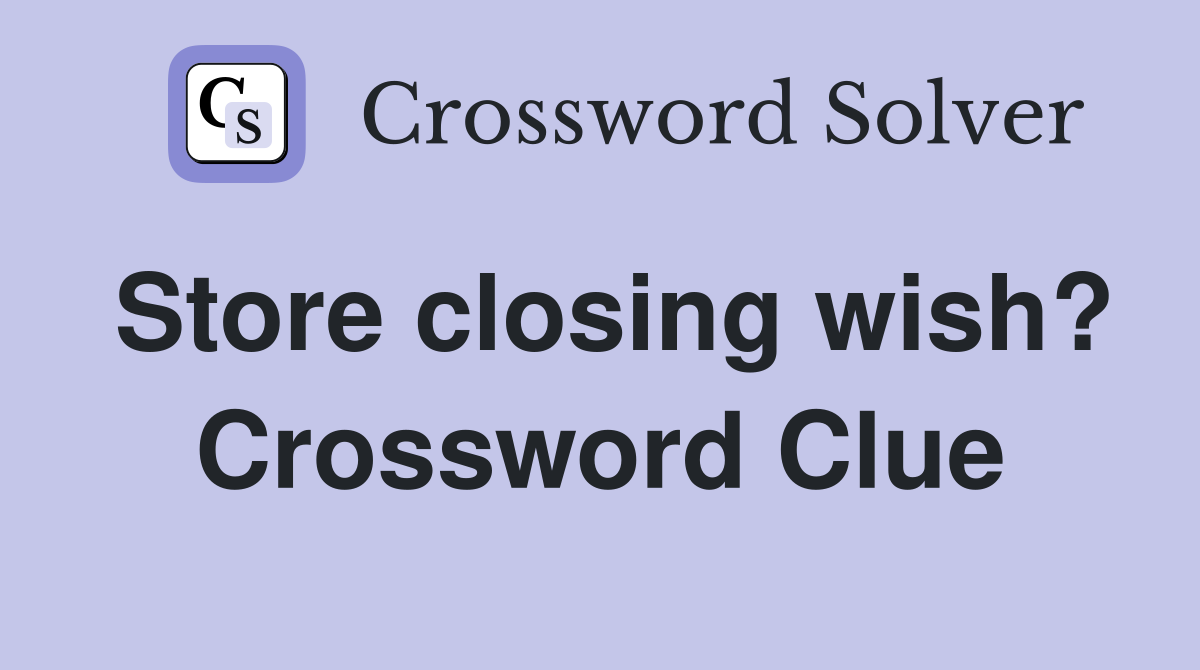 Store closing wish? Crossword Clue