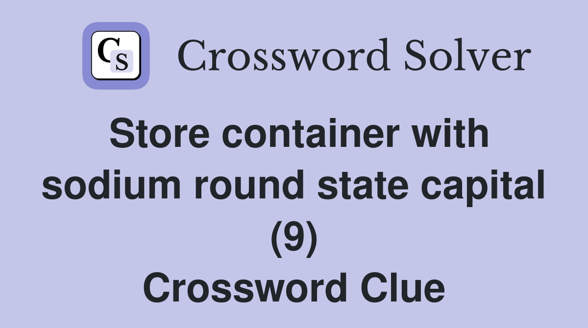 Store container with sodium round state capital (9) Crossword Clue