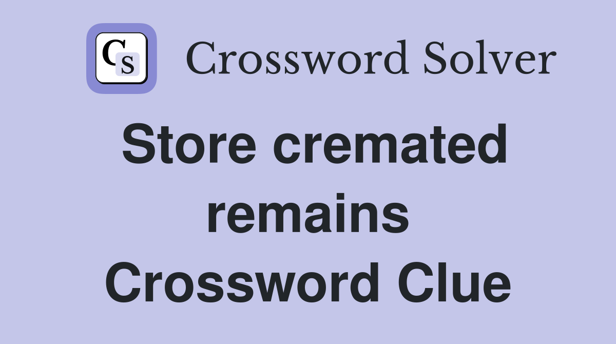 Store cremated remains Crossword Clue