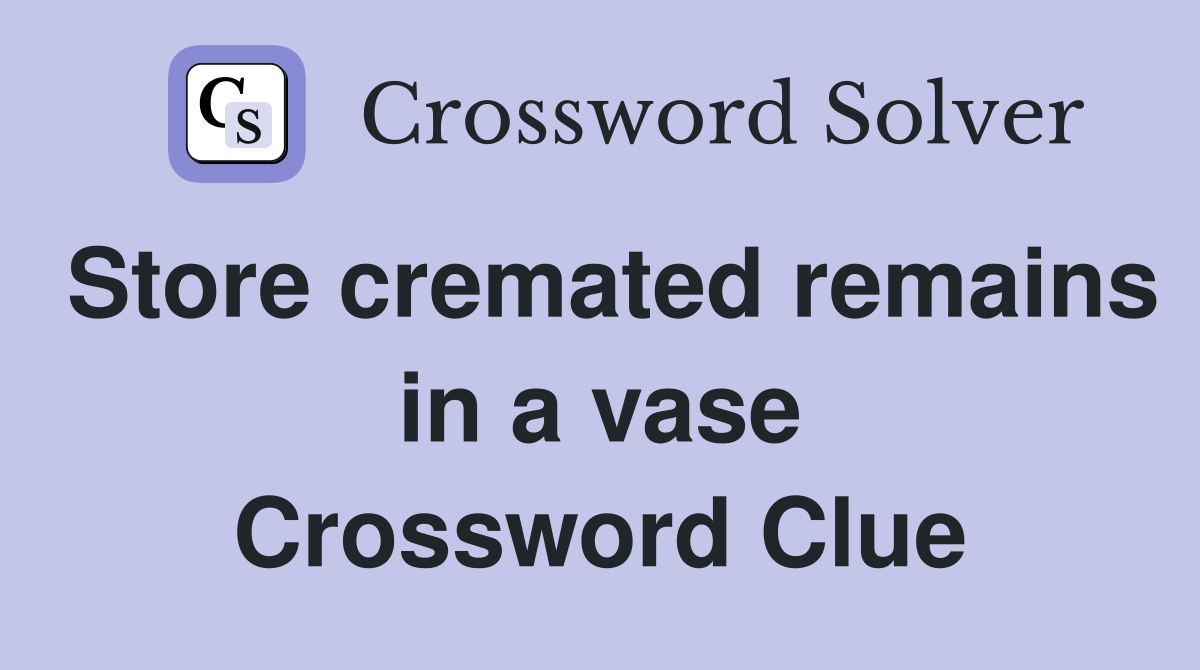 Store cremated remains in a vase Crossword Clue