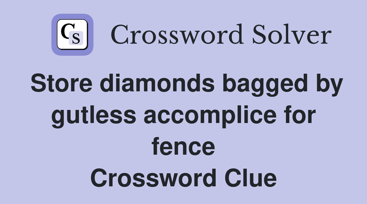 Store diamonds bagged by gutless accomplice for fence Crossword Clue