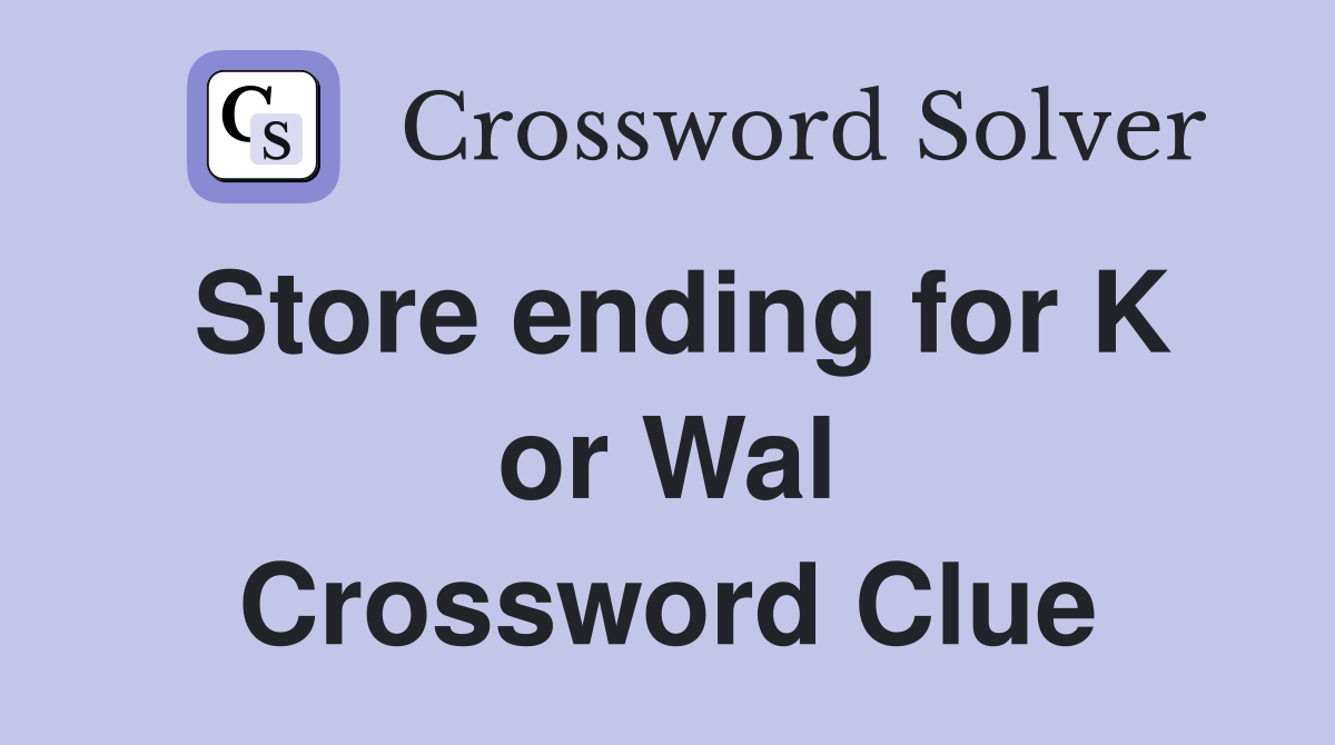 Store ending for K or Wal Crossword Clue