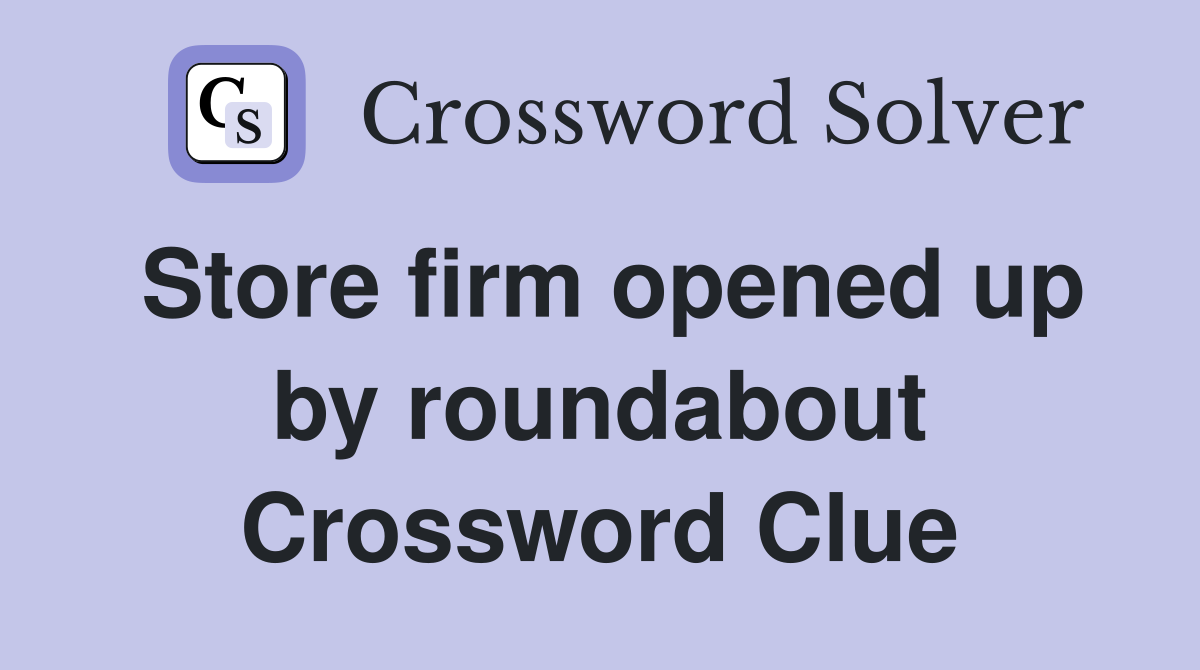 Store firm opened up by roundabout Crossword Clue