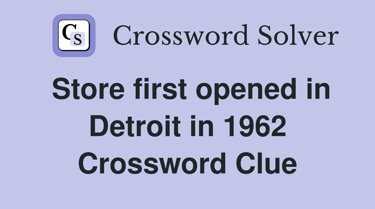Store first opened in Detroit in 1962 Crossword Clue