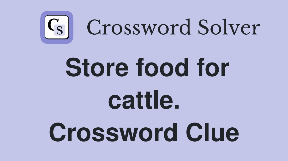 Store food for cattle. Crossword Clue