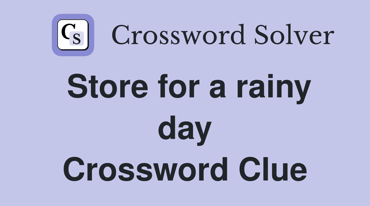 Store for a rainy day Crossword Clue