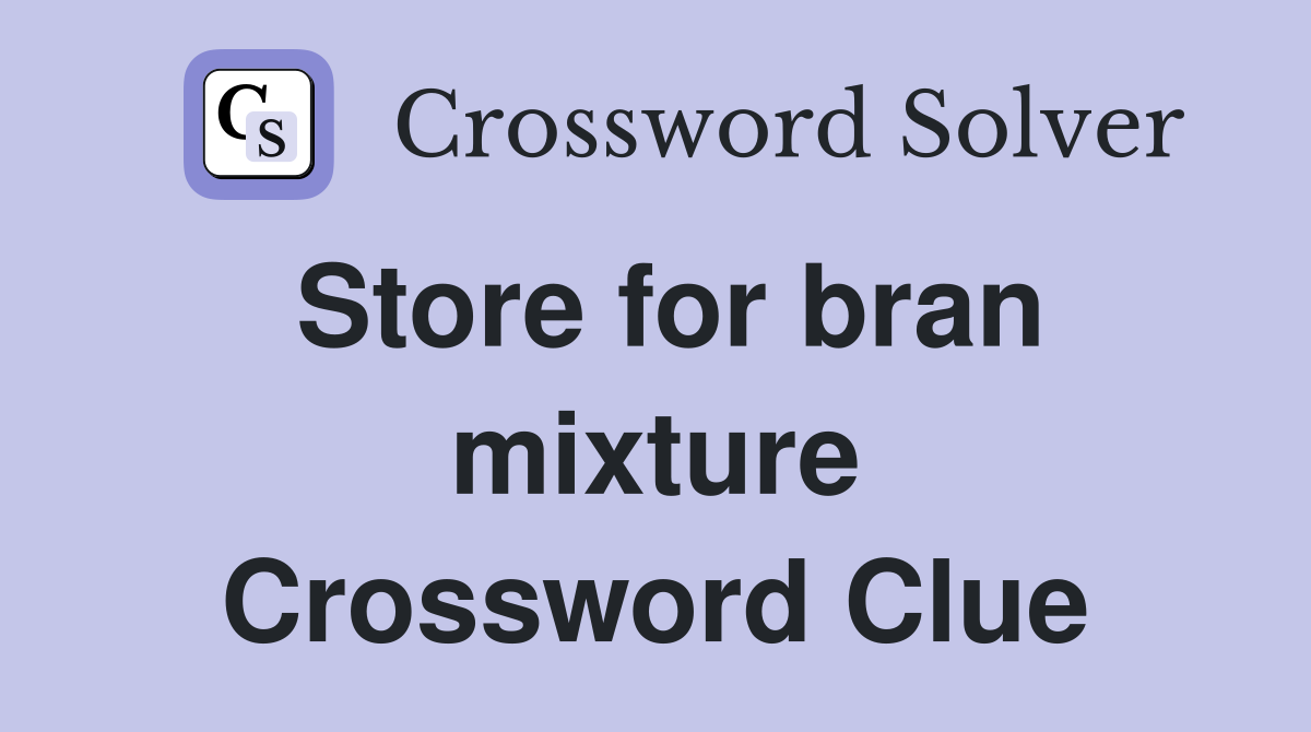 Store for bran mixture Crossword Clue