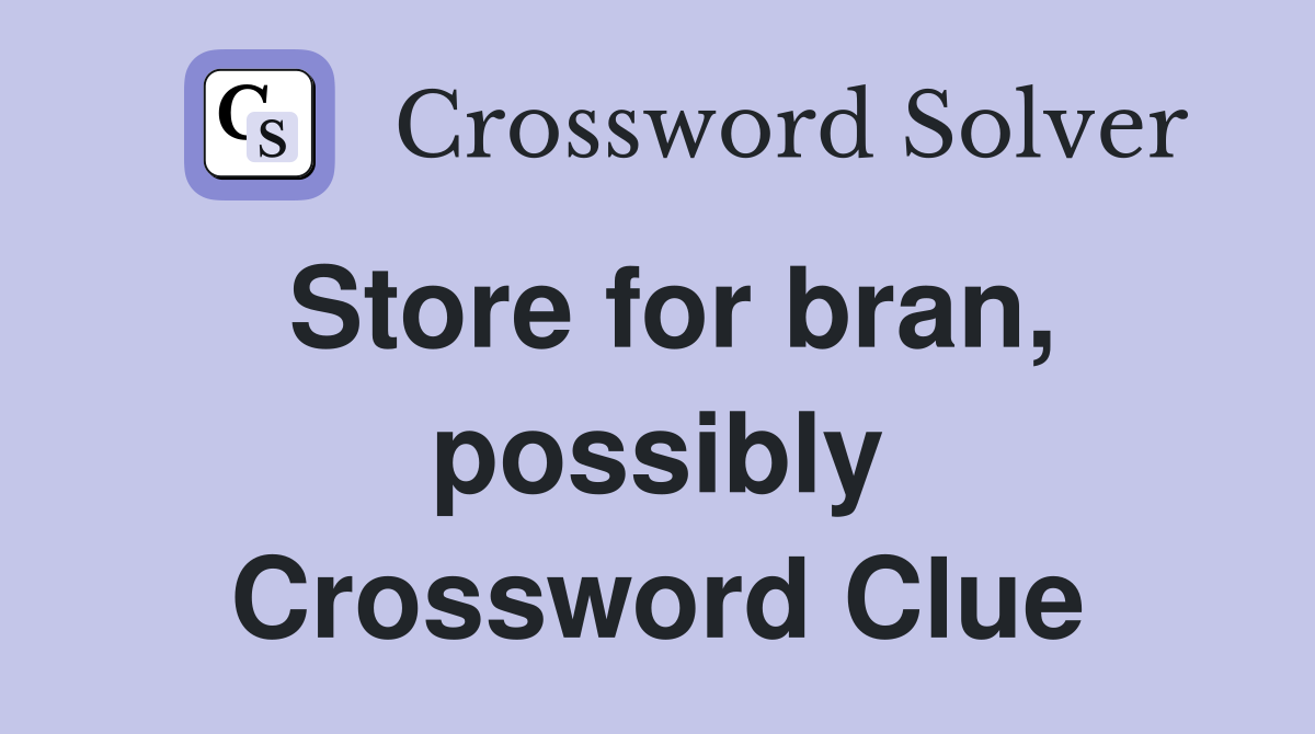 Store for bran, possibly Crossword Clue