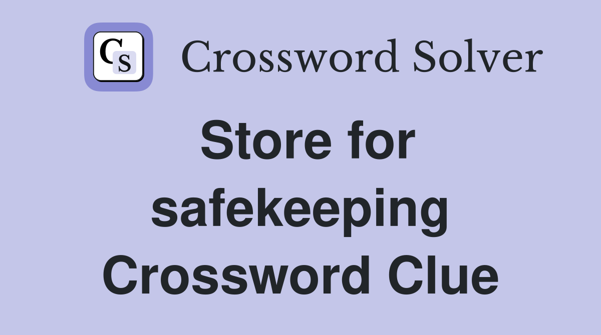 Store for safekeeping Crossword Clue