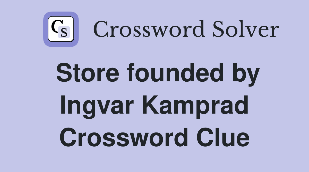 Store founded by Ingvar Kamprad Crossword Clue