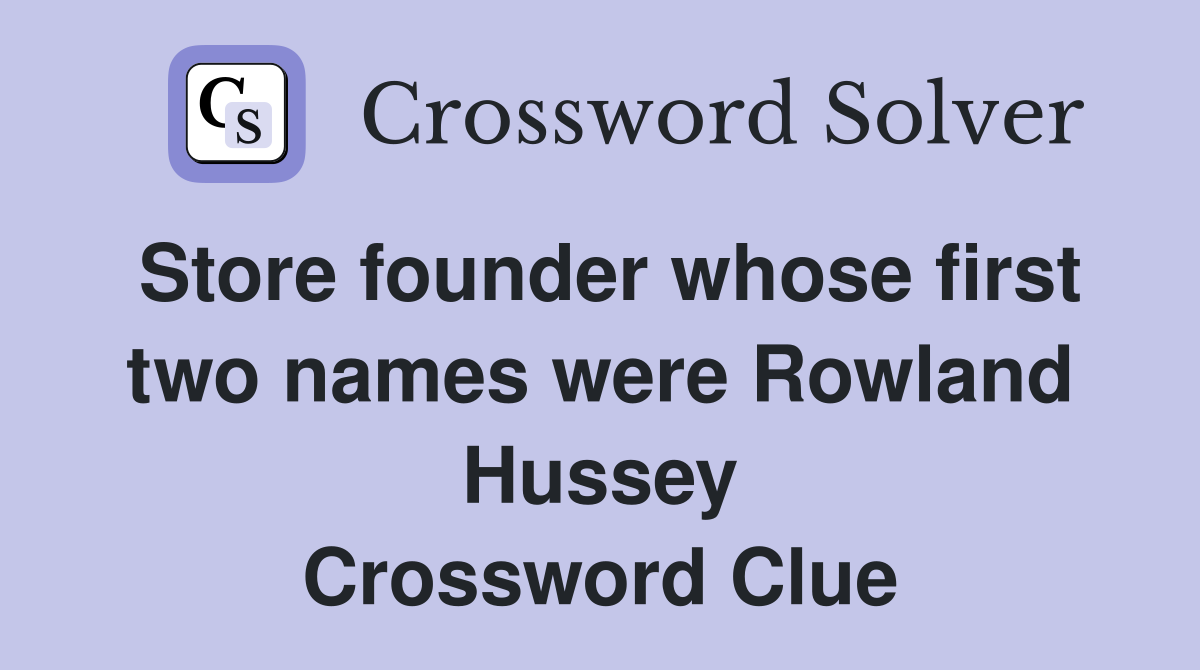 Store founder whose first two names were Rowland Hussey Crossword Clue