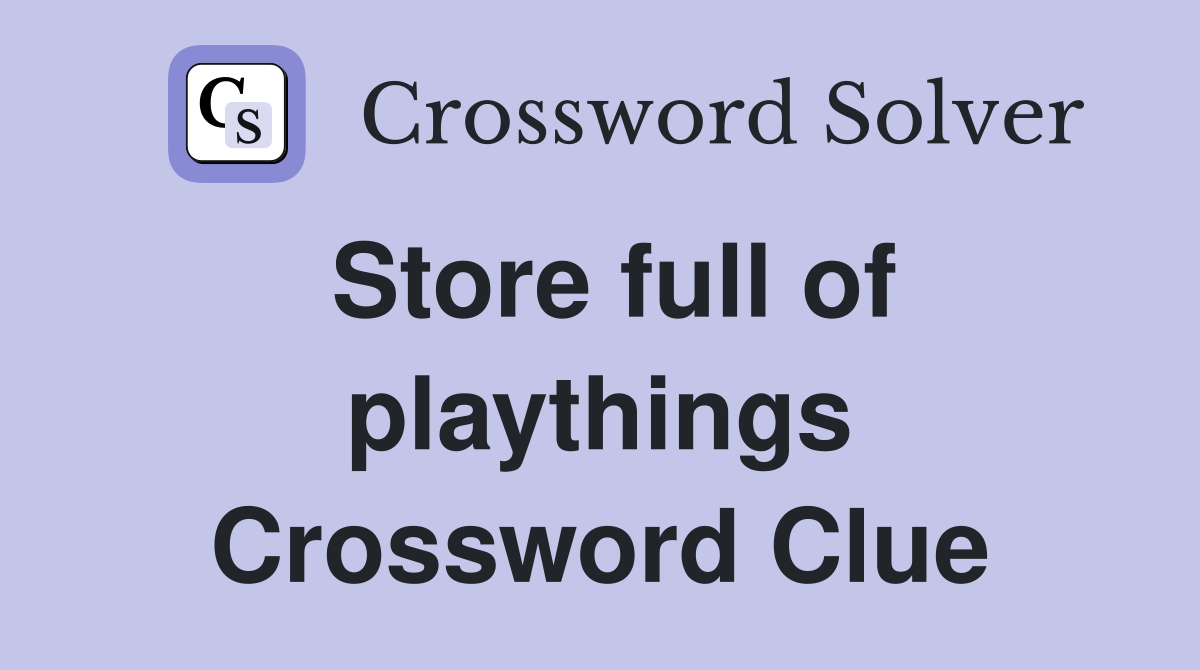 Store full of playthings Crossword Clue