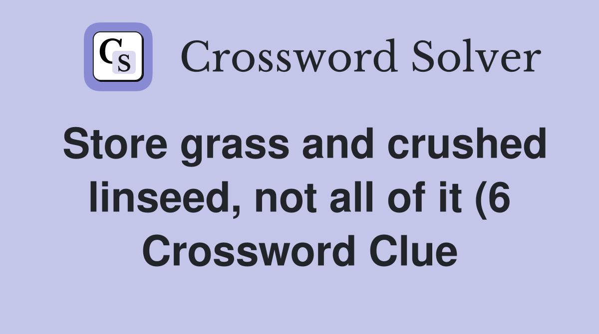 Store grass and crushed linseed not all of it (6) Crossword Clue Store grass and crushed linseed not all of it (6) Crossword Clue