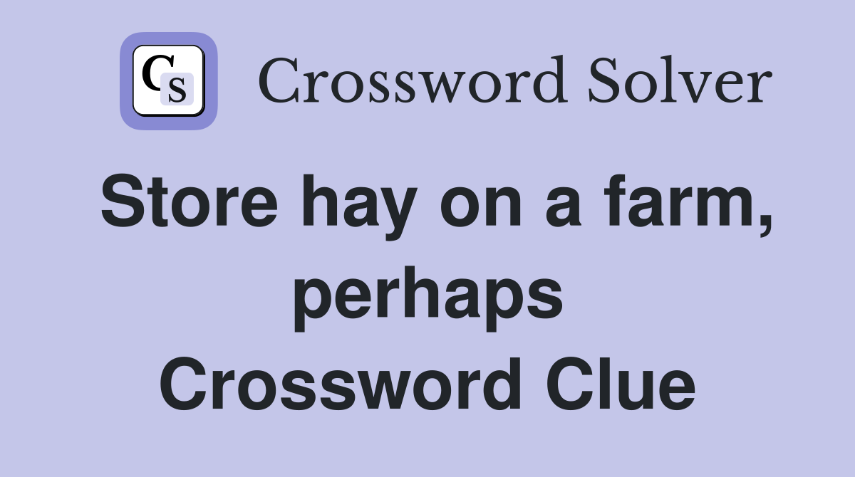 Store hay on a farm, perhaps Crossword Clue