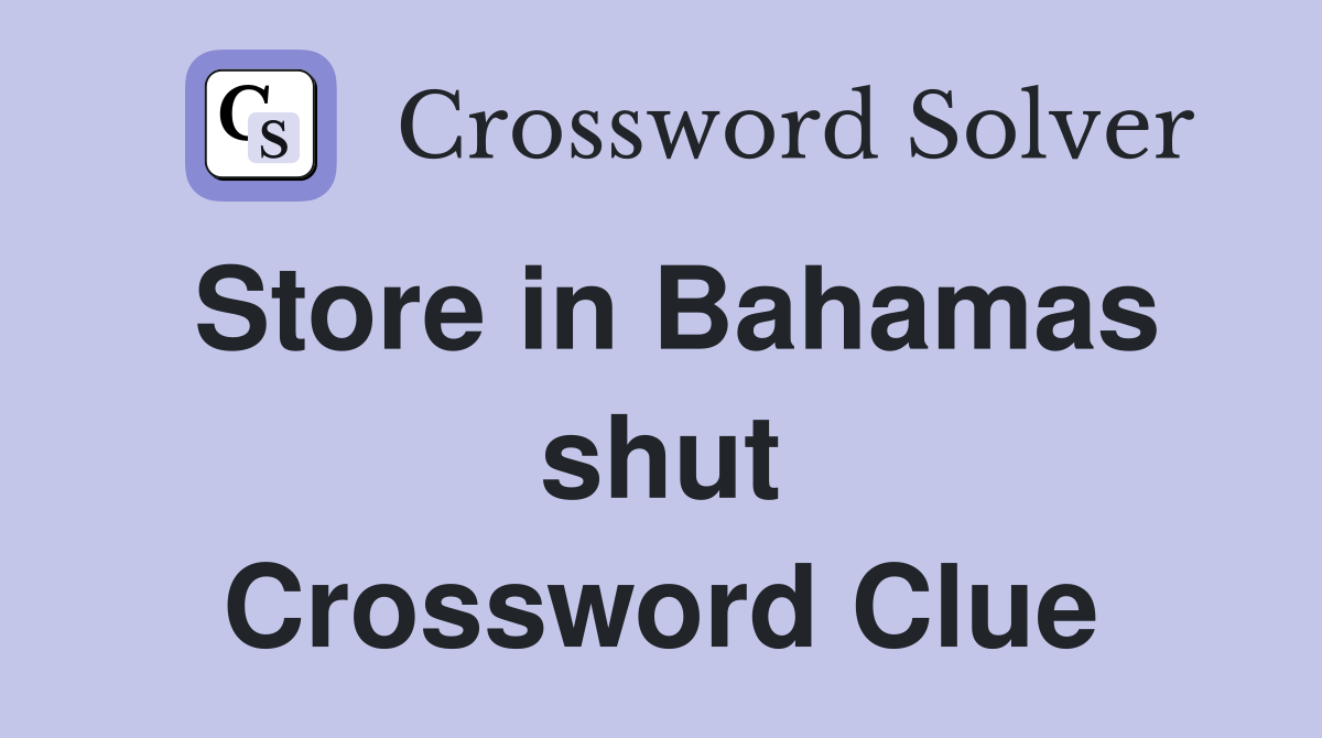 Store in Bahamas shut Crossword Clue
